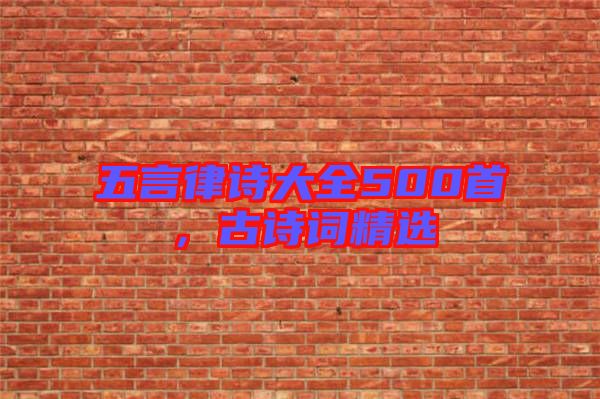 五言律詩(shī)大全500首,古詩(shī)詞精選