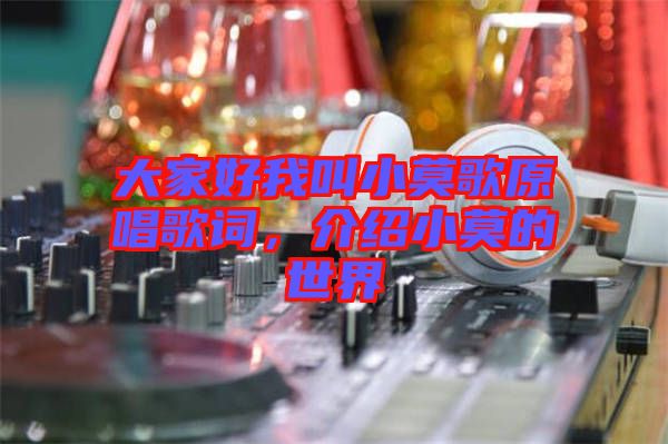 大家好我叫小莫歌原唱歌詞,介紹小莫的世界