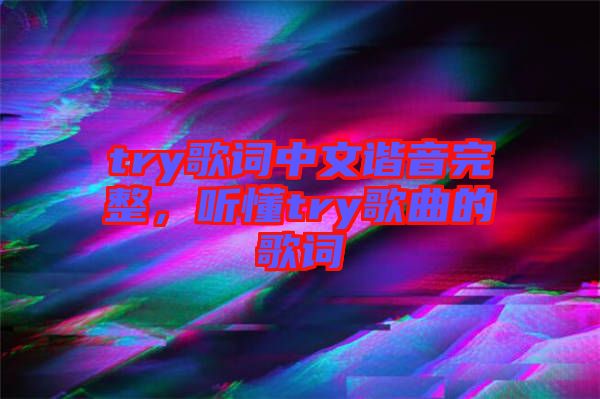 try歌詞中文諧音完整，聽懂try歌曲的歌詞