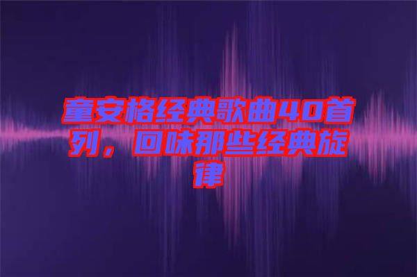 童安格經典歌曲40首列,回味那些經典旋律