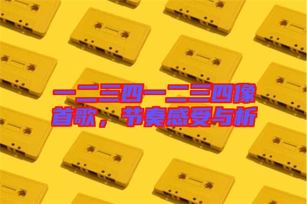 一二三四一二三四像首歌,節(jié)奏感受與析