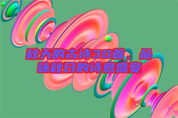 秋天的古詩30首,品味秋日的詩意盛宴