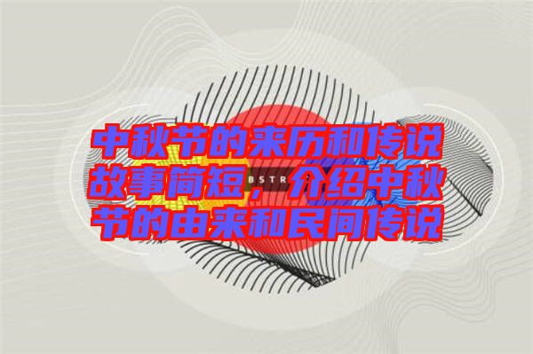 中秋節(jié)的來歷和傳說故事簡短,介紹中秋節(jié)的由來和民間傳說
