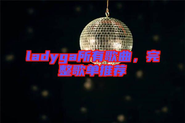 ladyga所有歌曲，完整歌單推薦