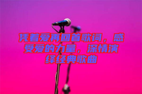 憑著愛再回首歌詞，感受愛的力量，深情演繹經典歌曲