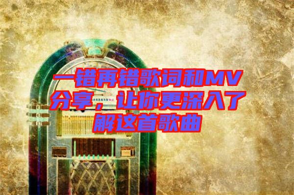 一錯(cuò)再錯(cuò)歌詞和MV分享,讓你更深入了解這首歌曲