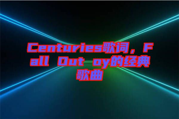 Centuries歌詞，Fall Out oy的經典歌曲