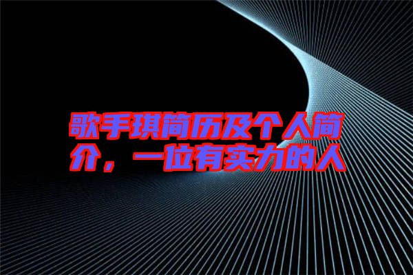 歌手琪簡歷及個人簡介,一位有實力的人