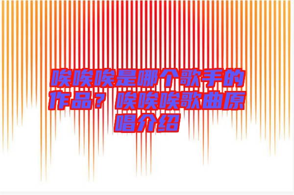 唉唉唉是哪個歌手的作品?唉唉唉歌曲原唱介紹