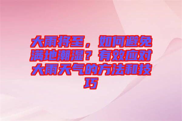 大雨將至，如何避免滿地潮濕？有效應對大雨天氣的方法和技巧