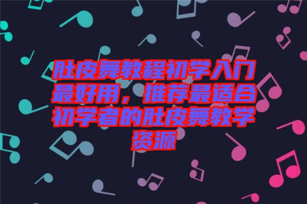 肚皮舞教程初學入門最好用，推薦最適合初學者的肚皮舞教學資源