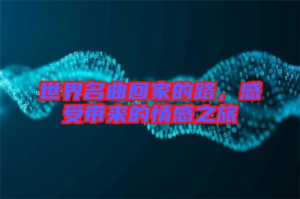 世界名曲回家的路，感受帶來的情感之旅
