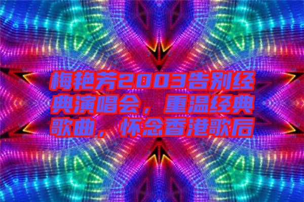梅艷芳2003告別經(jīng)典演唱會(huì),重溫經(jīng)典歌曲,懷念香港歌后