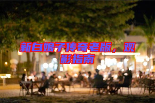 新白娘子傳奇老版,觀影指南