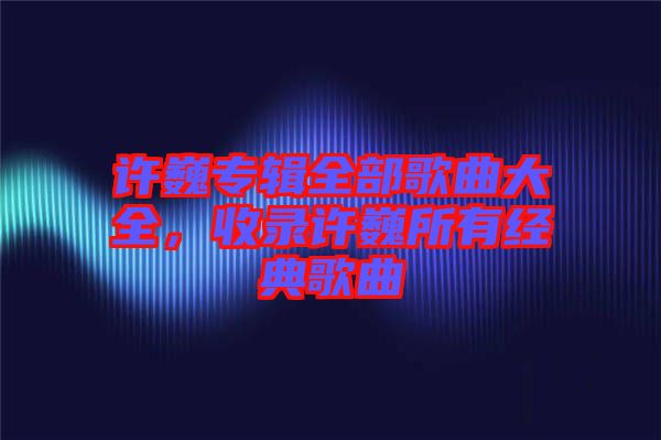 許巍專輯全部歌曲大全,收錄許巍所有經典歌曲