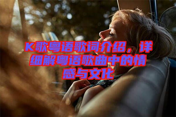 K歌粵語歌詞介紹,詳細解粵語歌曲中的情感與文化