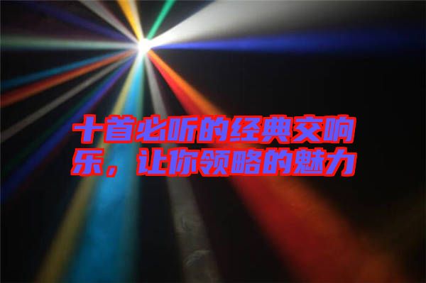 十首必聽(tīng)的經(jīng)典交響樂(lè),讓你領(lǐng)略的魅力