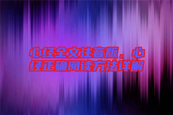 心經(jīng)全文注音版，心經(jīng)正確閱讀方法詳解