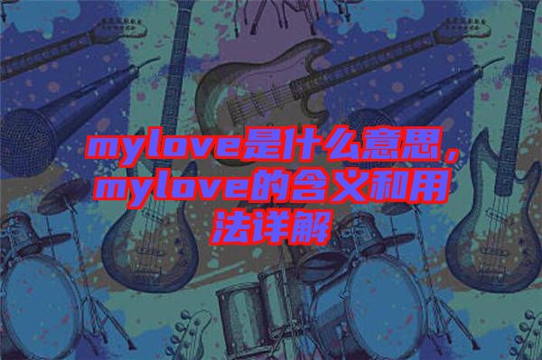mylove是什么意思，mylove的含義和用法詳解