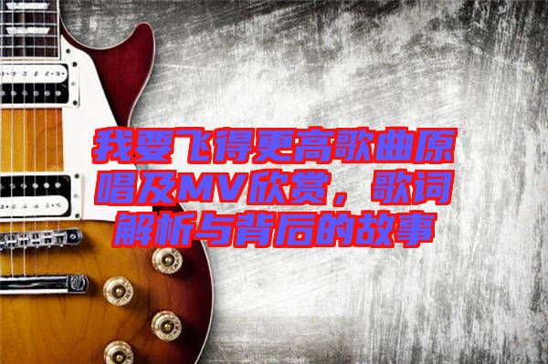 我要飛得更高歌曲原唱及MV欣賞,歌詞解析與背后的故事