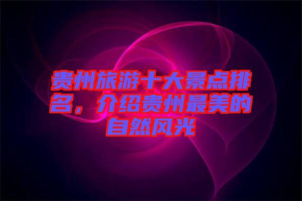 貴州旅游十大景點排名，介紹貴州最美的自然風光