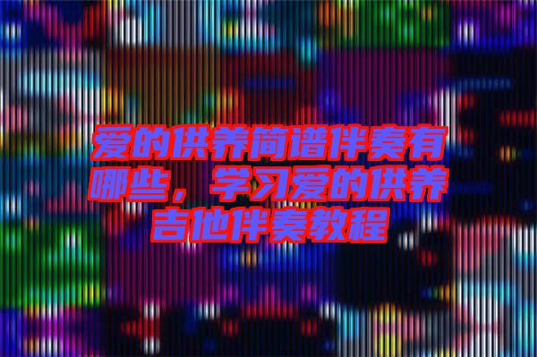 愛的供養簡譜伴奏有哪些,學習愛的供養吉他伴奏教程