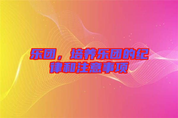 樂團，培養樂團的紀律和注意事項