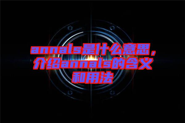 annals是什么意思，介紹annals的含義和用法
