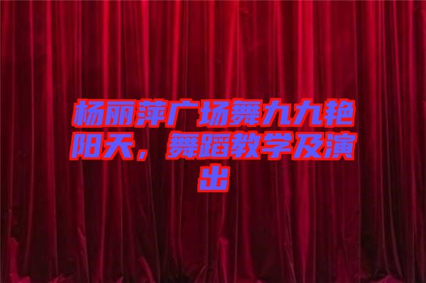 楊麗萍廣場舞九九艷陽天，舞蹈教學及演出