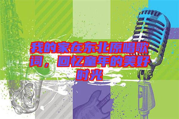 我的家在東北原唱歌詞，回憶童年的美好時光