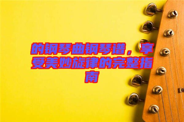 的鋼琴曲鋼琴譜，享受美妙旋律的完整指南