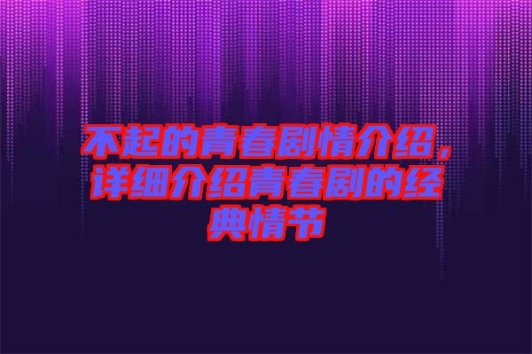 不起的青春劇情介紹，詳細介紹青春劇的經典情節