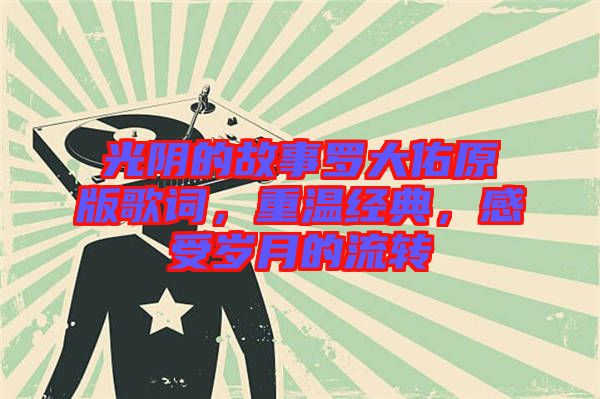 光陰的故事羅大佑原版歌詞,重溫經典,感受歲月的流轉