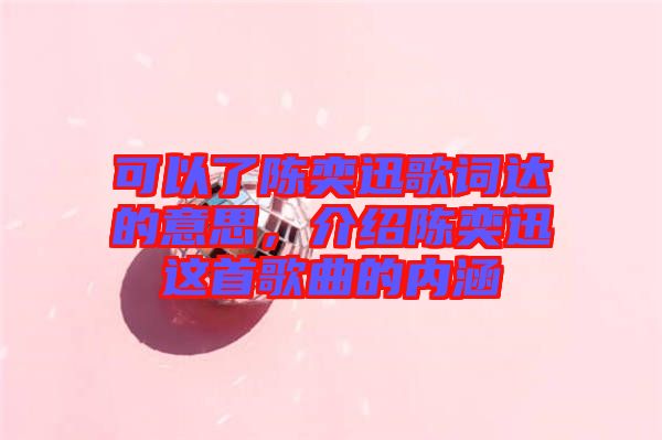 可以了陳奕迅歌詞達的意思，介紹陳奕迅這首歌曲的內涵