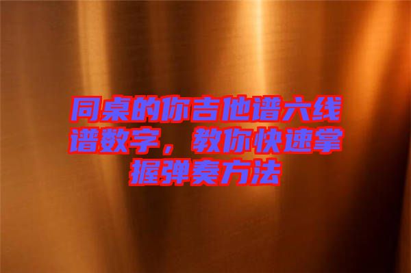 同桌的你吉他譜六線譜數字,教你快速掌握彈奏方法