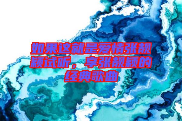 如果這就是愛情張靚穎試聽，享張靚穎的經典歌曲