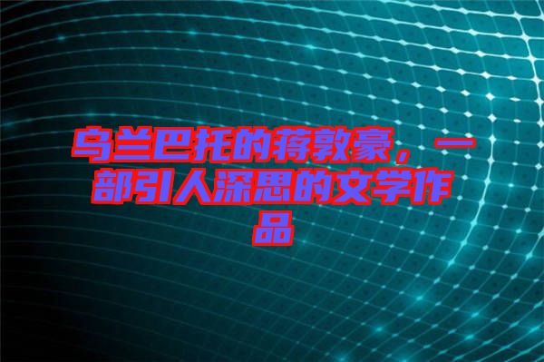 烏蘭巴托的蔣敦豪,一部引人深思的文學作品