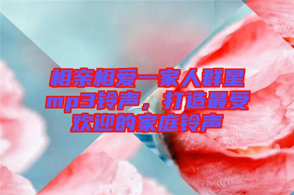 相親相愛一家人群星mp3鈴聲，打造最受歡迎的家庭鈴聲