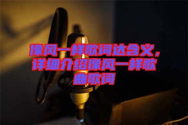 像風(fēng)一樣歌詞達(dá)含義，詳細(xì)介紹像風(fēng)一樣歌曲歌詞