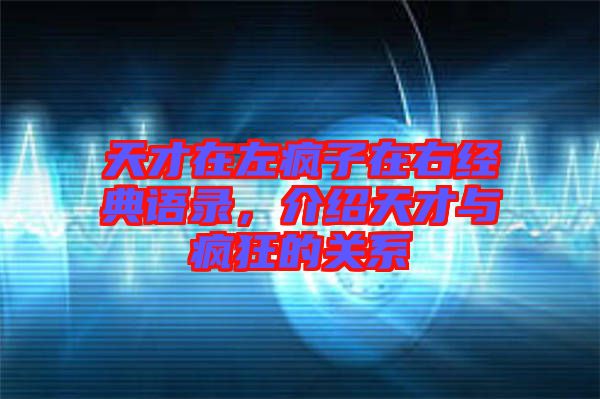 天才在左瘋子在右經典語錄，介紹天才與瘋狂的關系