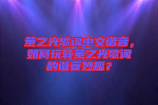 螢之光歌詞中文諧音，如何玩轉螢之光歌詞的諧音妙趣？