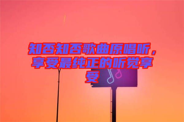知否知否歌曲原唱聽,享受最純正的聽覺享受