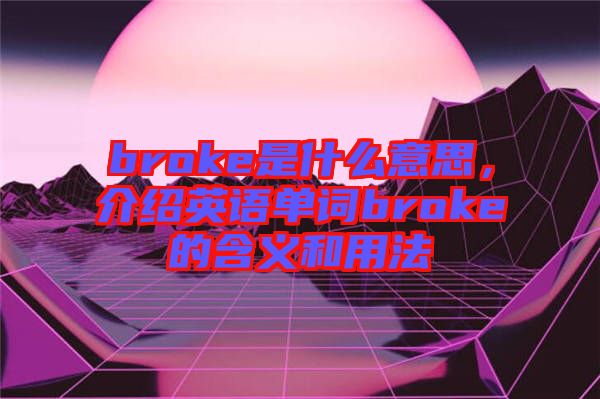 broke是什么意思，介紹英語單詞broke的含義和用法