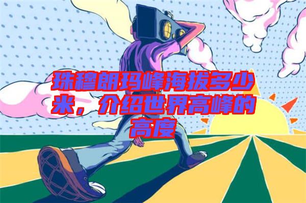 珠穆朗瑪峰海拔多少米，介紹世界高峰的高度