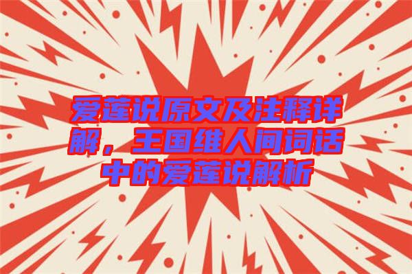 愛蓮說原文及注釋詳解,王國維人間詞話中的愛蓮說解析