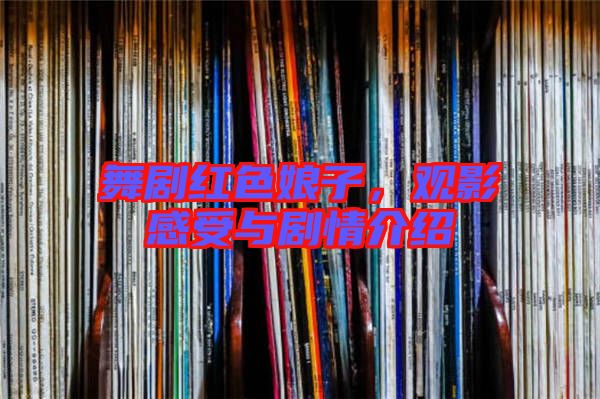 舞劇紅色娘子,觀影感受與劇情介紹