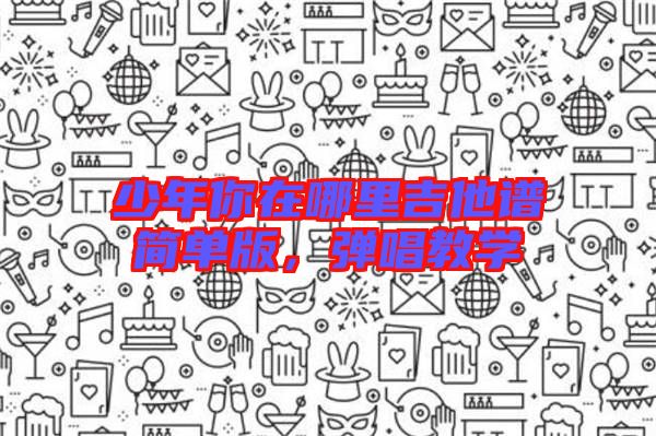 少年你在哪里吉他譜簡單版,彈唱教學(xué)