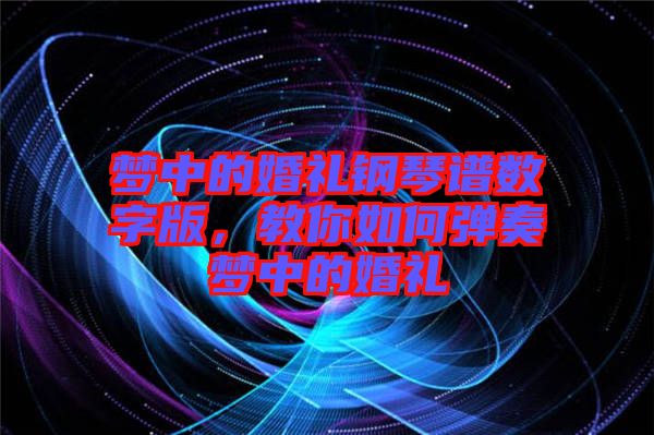 夢中的婚禮鋼琴譜數(shù)字版,教你如何彈奏夢中的婚禮