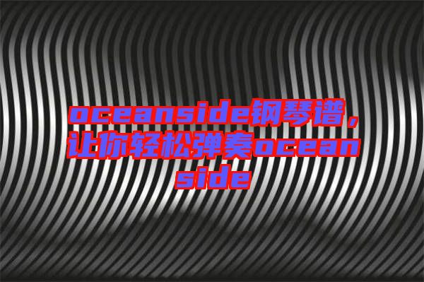 oceanside鋼琴譜，讓你輕松彈奏oceanside