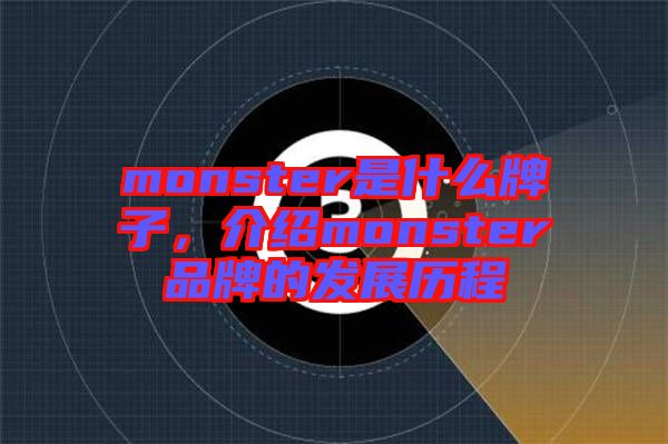 monster是什么牌子,介紹monster品牌的發展歷程